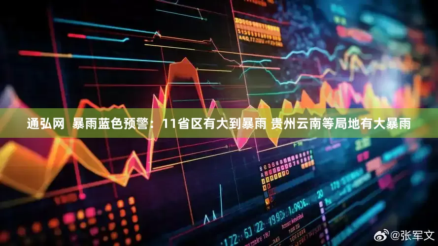 通弘网  暴雨蓝色预警：11省区有大到暴雨 贵州云南等局地有大暴雨